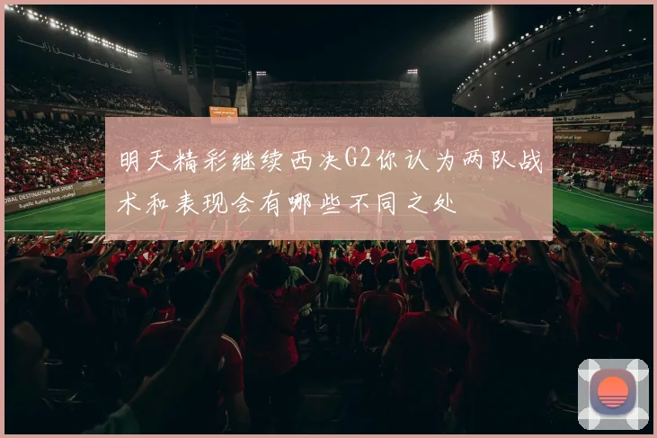 明天精彩继续西决G2你认为两队战术和表现会有哪些不同之处